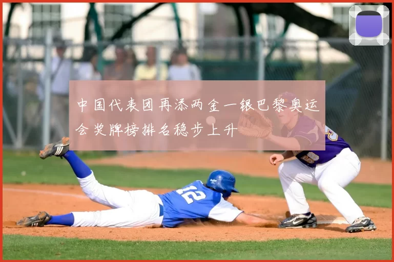 中国代表团再添两金一银巴黎奥运会奖牌榜排名稳步上升