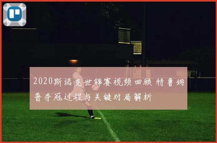 2020斯诺克世锦赛视频回顾 特鲁姆普夺冠过程与关键对局解析