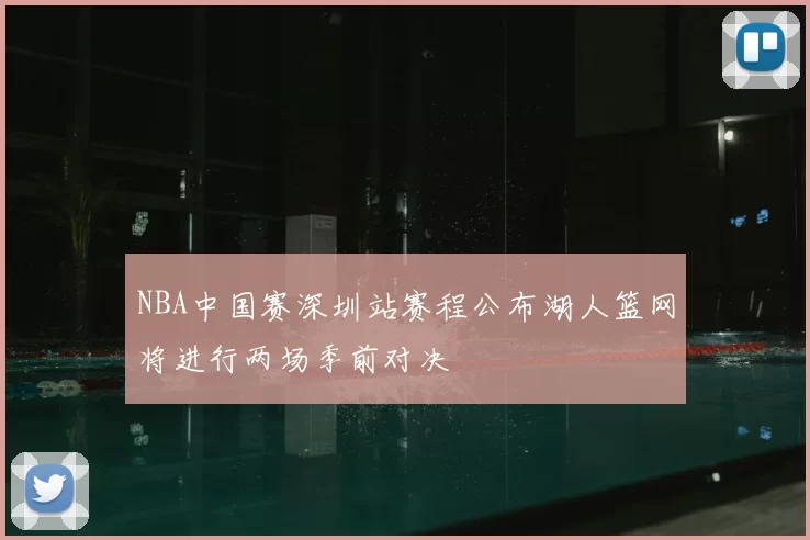 NBA中国赛深圳站赛程公布湖人篮网将进行两场季前对决