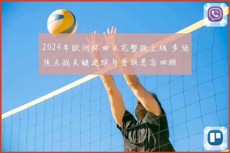 2024年欧洲杯回放完整版上线 多场焦点战关键进球与晋级悬念回顾