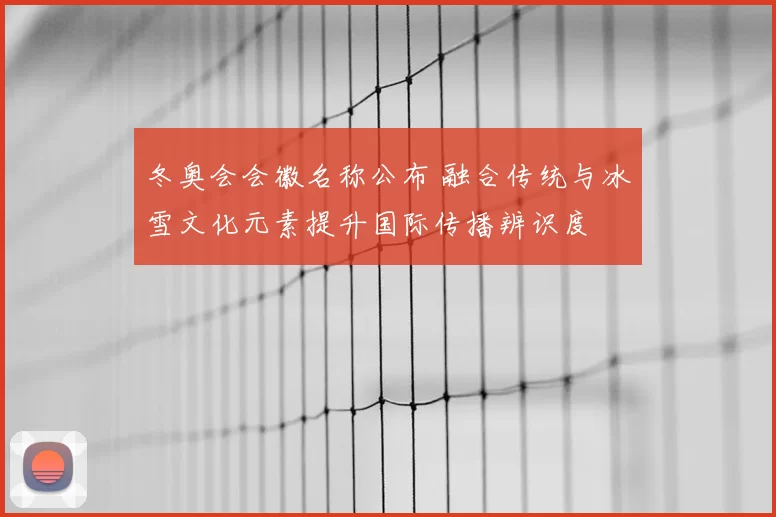 冬奥会会徽名称公布 融合传统与冰雪文化元素提升国际传播辨识度