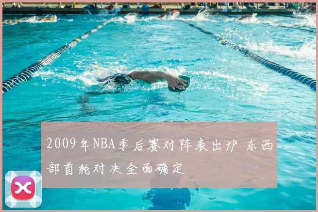 2009年NBA季后赛对阵表出炉 东西部首轮对决全面确定