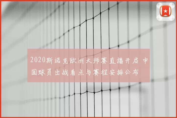2020斯诺克欧洲大师赛直播开启 中国球员出战看点与赛程安排公布