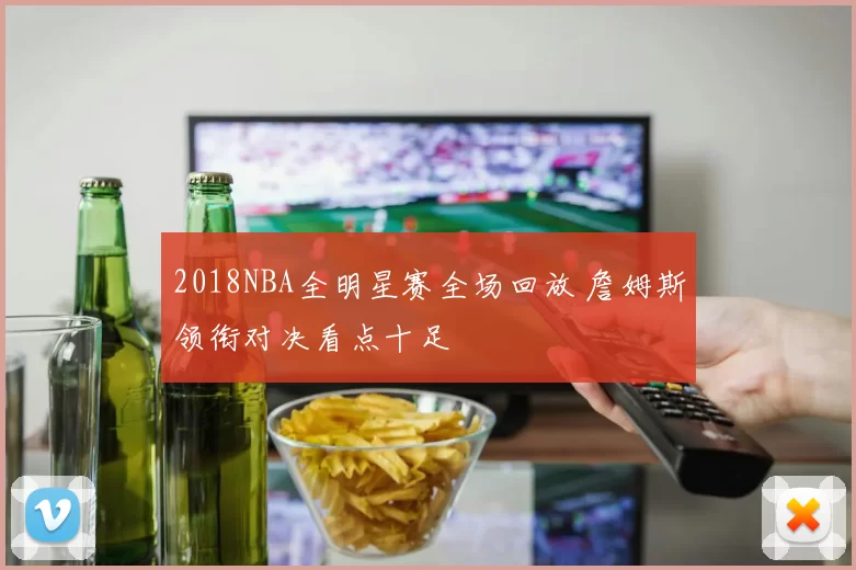 2018NBA全明星赛全场回放 詹姆斯领衔对决看点十足