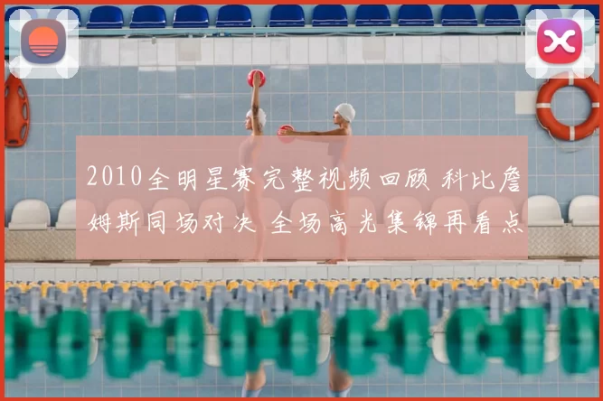 2010全明星赛完整视频回顾 科比詹姆斯同场对决 全场高光集锦再看点