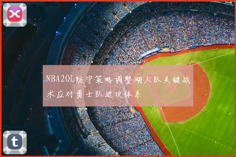 NBA2OL防守策略调整湖人队关键战术应对勇士队进攻体系