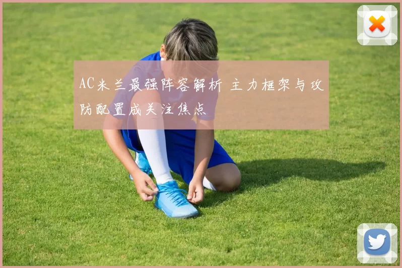 AC米兰最强阵容解析 主力框架与攻防配置成关注焦点