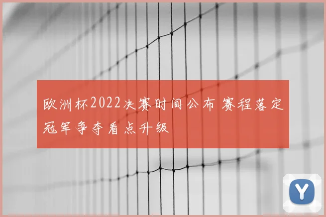 欧洲杯2022决赛时间公布 赛程落定冠军争夺看点升级