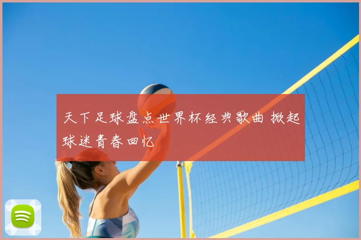 天下足球盘点世界杯经典歌曲 掀起球迷青春回忆